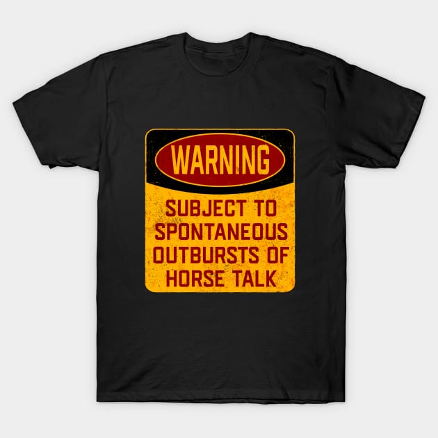 Horse - Warning Subject To Spontaneous Outbursts Of Horse Talk T-Shirt by Kudostees